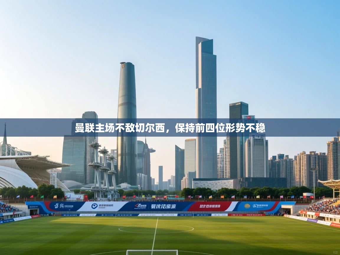 曼联主场不敌切尔西,保持前四位形势不稳 第1张