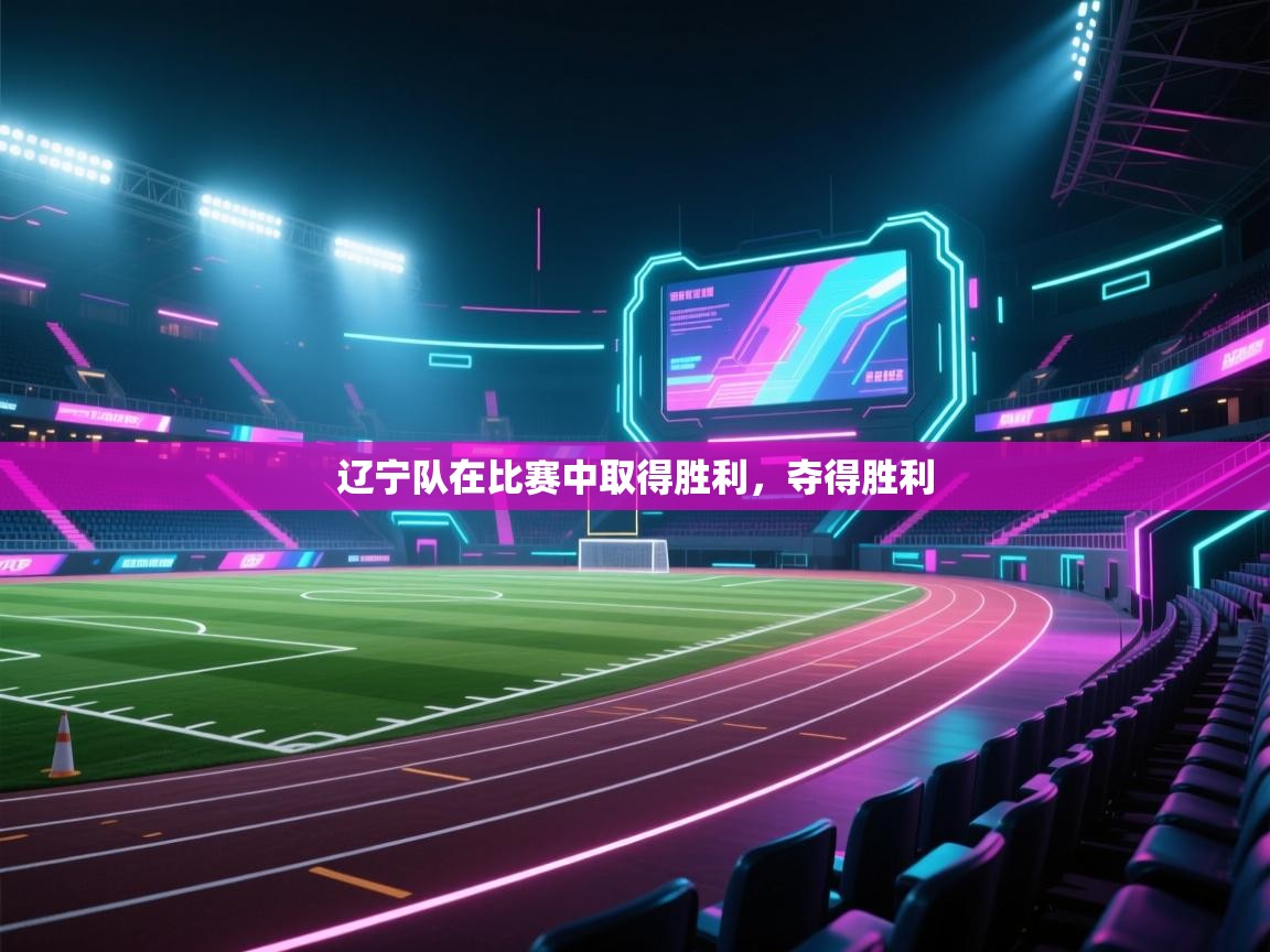 辽宁队在比赛中取得胜利，夺得胜利  第1张