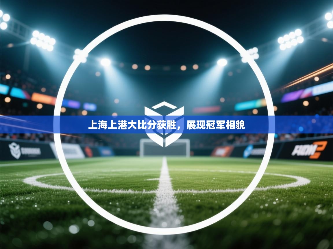 上海上港大比分获胜，展现冠军相貌  第2张